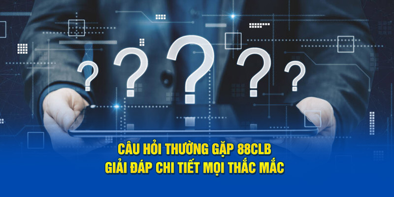 Những câu hỏi phổ biến về quy trình đăng nhập 88clb của người chơi